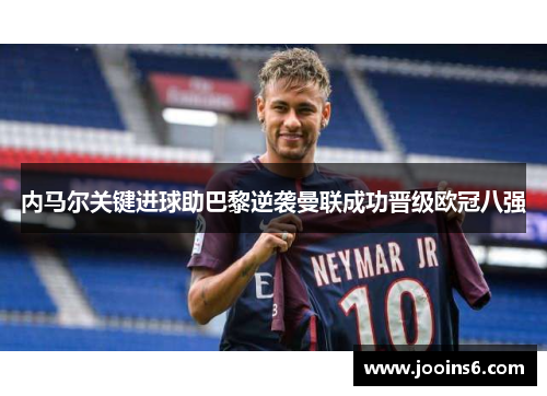 内马尔关键进球助巴黎逆袭曼联成功晋级欧冠八强