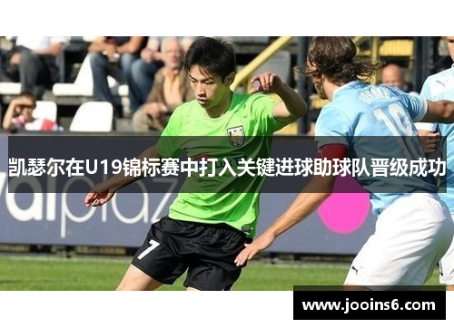 凯瑟尔在U19锦标赛中打入关键进球助球队晋级成功