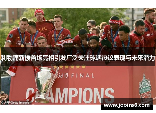 利物浦新援首场亮相引发广泛关注球迷热议表现与未来潜力