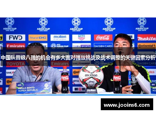 中国队晋级八强的机会有多大面对强敌挑战及战术调整的关键因素分析