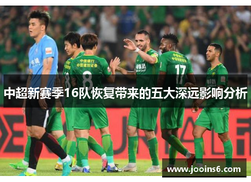 中超新赛季16队恢复带来的五大深远影响分析