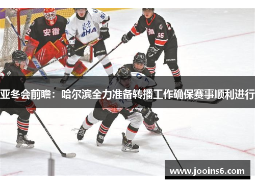 亚冬会前瞻：哈尔滨全力准备转播工作确保赛事顺利进行