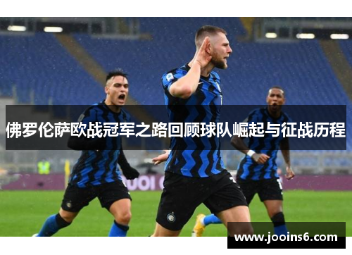 佛罗伦萨欧战冠军之路回顾球队崛起与征战历程