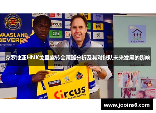 克罗地亚HNK戈里察转会策略分析及其对球队未来发展的影响