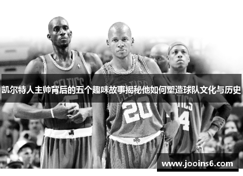 凯尔特人主帅背后的五个趣味故事揭秘他如何塑造球队文化与历史
