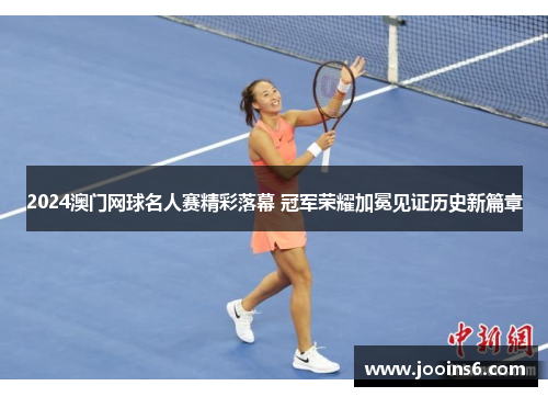 2024澳门网球名人赛精彩落幕 冠军荣耀加冕见证历史新篇章