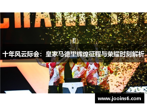 十年风云际会：皇家马德里辉煌征程与荣耀时刻解析