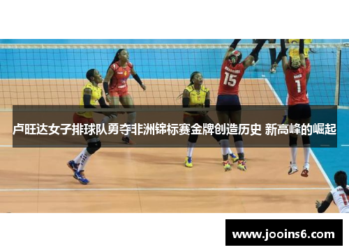 卢旺达女子排球队勇夺非洲锦标赛金牌创造历史 新高峰的崛起 卢旺达女子排球队勇夺非洲锦标赛金牌创造历史 新高峰的崛起