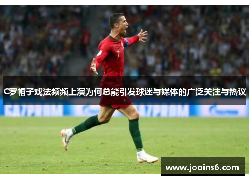 C罗帽子戏法频频上演为何总能引发球迷与媒体的广泛关注与热议