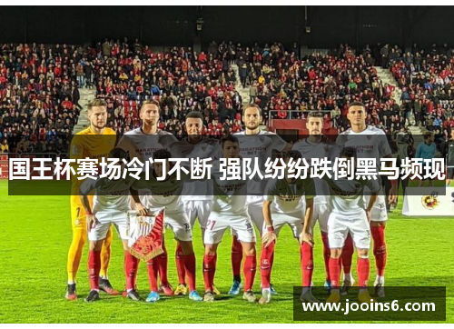 国王杯赛场冷门不断 强队纷纷跌倒黑马频现