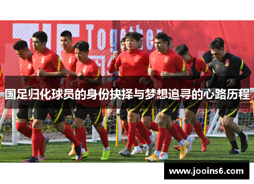国足归化球员的身份抉择与梦想追寻的心路历程