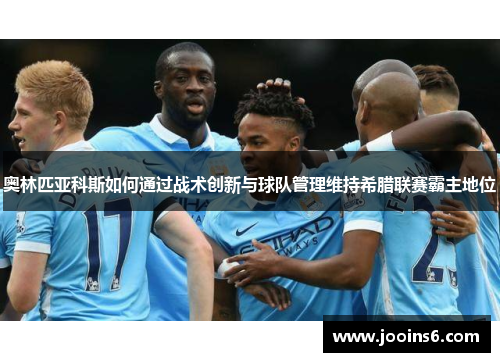 奥林匹亚科斯如何通过战术创新与球队管理维持希腊联赛霸主地位
