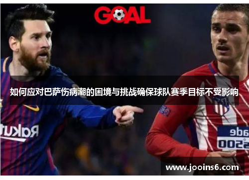如何应对巴萨伤病潮的困境与挑战确保球队赛季目标不受影响