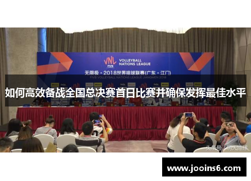 如何高效备战全国总决赛首日比赛并确保发挥最佳水平
