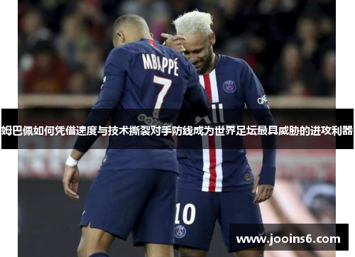 姆巴佩如何凭借速度与技术撕裂对手防线成为世界足坛最具威胁的进攻利器