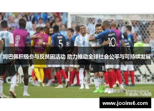 姆巴佩积极参与反贫困活动 助力推动全球社会公平与可持续发展