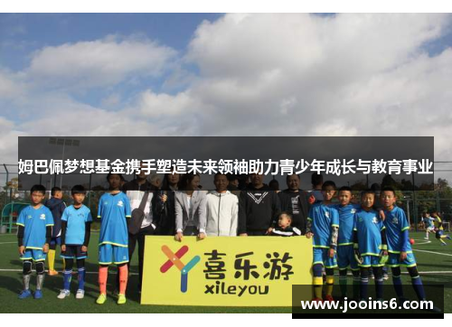 姆巴佩梦想基金携手塑造未来领袖助力青少年成长与教育事业